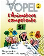 L'animatore competente. Nuove tecniche per l'animatore di gruppo. Vol. 2 libro