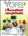 L'animatore competente. Nuove tecniche per l'animatore di gruppo. Vol. 2 libro