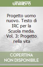 Progetto uomo nuovo. Testo di IRC per la Scuola media. Vol. 3: Progetto nella vita libro