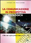 La comunicazione in prospettiva teologica. Riflessione sugli aspetti comunicativi della fede libro