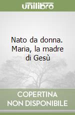 Nato da donna. Maria, la madre di Gesù libro