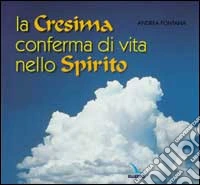 La cresima conferma di vita nello Spirito. Itinerario per adulti in vista della cresima libro