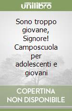 Sono troppo giovane, Signore! Camposcuola per adolescenti e giovani libro