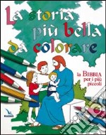 La storia più bella da colorare. La Bibbia per i più piccoli libro