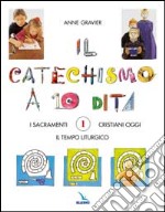 Il catechismo a 10 dita. Attività manuali. Vol. 1: I sacramenti. Il tempo liturgico. Cristiani oggi libro