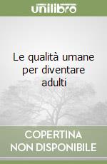 Le qualità umane per diventare adulti libro