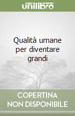 Qualità umane per diventare grandi libro