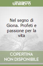 Nel segno di Giona. Profeti e passione per la vita libro