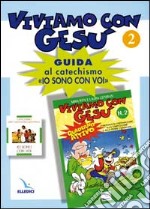 Viviamo con Gesù. Guida al catechismo «Io sono con voi». Secondo anno. Vol. 2 libro