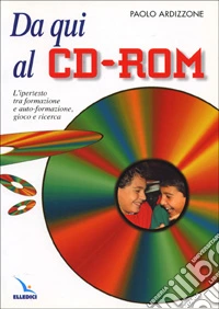 Da qui al CD-ROM. L'ipertesto tra formazione e auto-formazione, gioco e ricerca libro