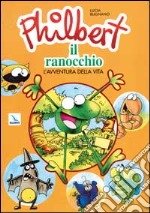 Philbert il ranocchio. L'avventura della vita. Programma multimediale di educazione per bambini dai 3 ai 6 anni. Quaderno attivo libro