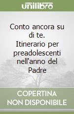 Conto ancora su di te. Itinerario per preadolescenti nell'anno del Padre libro