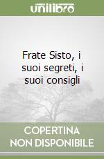 Frate Sisto, i suoi segreti, i suoi consigli libro