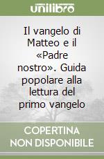 Il vangelo di Matteo e il «Padre nostro». Guida popolare alla lettura del primo vangelo libro