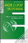 Anche lo sport ha un'anima. Riflessioni pedagogico-spirituali per operatori sportivi libro