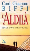 L'aldilà. Con la morte finisce tutto? libro