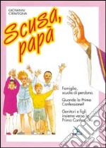 Scusa, papà. Famiglia, scuola di perdono. Quando la prima confessione? Genitori e figli insieme verso la Prima Confessione. libro