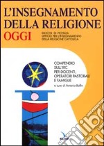 L'insegnamento della religione oggi. Compendio sull'IRC per docenti, operatori pastorali e famiglie libro