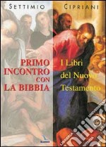 Primo incontro con la Bibbia. I libri del Nuovo Testamento libro