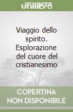 Viaggio dello spirito. Esplorazione del cuore del cristianesimo libro