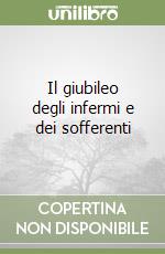 Il giubileo degli infermi e dei sofferenti libro