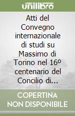 Atti del Convegno internazionale di studi su Massimo di Torino nel 16º centenario del Concilio di Torino libro