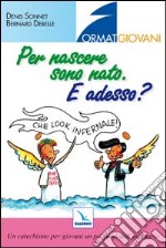 Per nascere sono nato. E adesso? Un catechismo per giovani un po' fuori dell'ordinario