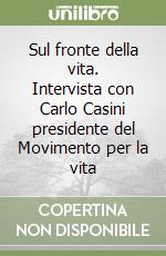 Sul fronte della vita. Intervista con Carlo Casini presidente del Movimento per la vita libro