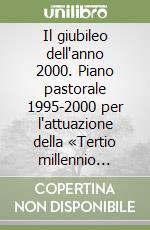 Il giubileo dell'anno 2000. Piano pastorale 1995-2000 per l'attuazione della «Tertio millennio adveniente» di Giovanni Paolo II (1999-2000) libro