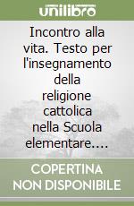 Incontro alla vita. Testo per l'insegnamento della religione cattolica nella Scuola elementare. Guida per l'insegnante. Per il 1º ciclo libro