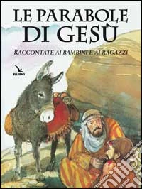 Le parabole di Gesù. Raccontate ai bambini e ai ragazzi libro