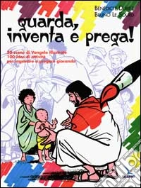 Guarda, inventa e prega!. 300 scene di Vangelo illustrate, 100 idee di attività libro
