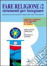 Fare religione. Guida pratica per gli insegnanti di religione delle medie e delle superiori. Vol. 2: Lavagna e company... libro