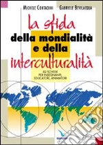 La sfida della mondialità e della interculturalità. 82 schede per insegnanti, educatori, animatori libro