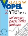 Bambini senza stress. Vol. 2: Nel magico paese della fantasia libro di Vopel Klaus W. Centro catechistico salesiano Leumann (cur.)