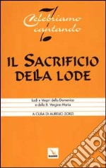 Il sacrificio della lode. Lodi e vespri della domenica e della B. Vergine Maria. Libretto per l'assemblea libro