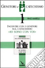 Genitori e catechismo. Vol. 1: Incontri con i genitori sul catechismo «Io sono con voi» libro