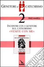 Genitori e catechismo. Vol. 2: Incontri con i genitori sul catechismo «Venite con me» libro