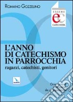 L'anno di catechismo in parrocchia. Ragazzi, catechisti, genitori. Orientamenti e materiali da un'esperienza. libro