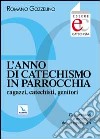 L'anno di catechismo in parrocchia. Ragazzi, catechisti, genitori. Orientamenti e materiali da un'esperienza. libro