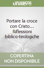 Portare la croce con Cristo... Riflessioni biblico-teologiche libro