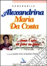 ... Come l'ape di fiore in fiore... L'opera di amore e di riparazione a Gesù eucaristico. Alexandrina Maria Da Costa libro