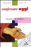 Confessare oggi. Un manuale per i confessori libro