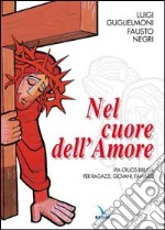 Nel cuore dell'amore. Via crucis biblica per ragazzi, giovani, famiglie libro