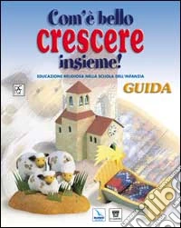 Com'è bello crescere insieme! Educazione religiosa nella scuola dell'infanzia. Guida. Con 2 musicassette libro