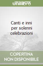 Canti e inni per solenni celebrazioni libro