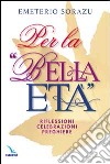 Per la «Bella età». Riflessioni, celebrazioni, preghiere libro