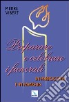 Preparare e celebrare i funerali in parrocchia e in famiglia libro