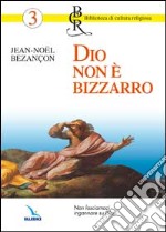 Dio non è bizzarro. Non lasciamoci ingannare su Dio libro