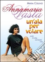 Annamaria Vasta. Un'ala per volare. Linee di una giovane vita libro